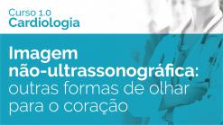 Imagem não-ultrassonográfica: outras formas de olhar para o coração