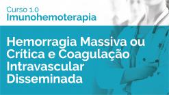 Hemorragia Massiva ou Crítica e Coagulação Intravascular Disseminada