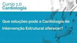 Que soluções pode a Cardiologia de Intervenção Estrutural oferecer?